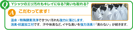 Q:ワイシャツのエリ汚れもきれいになる？臭いも取れる？A:こだわってます！